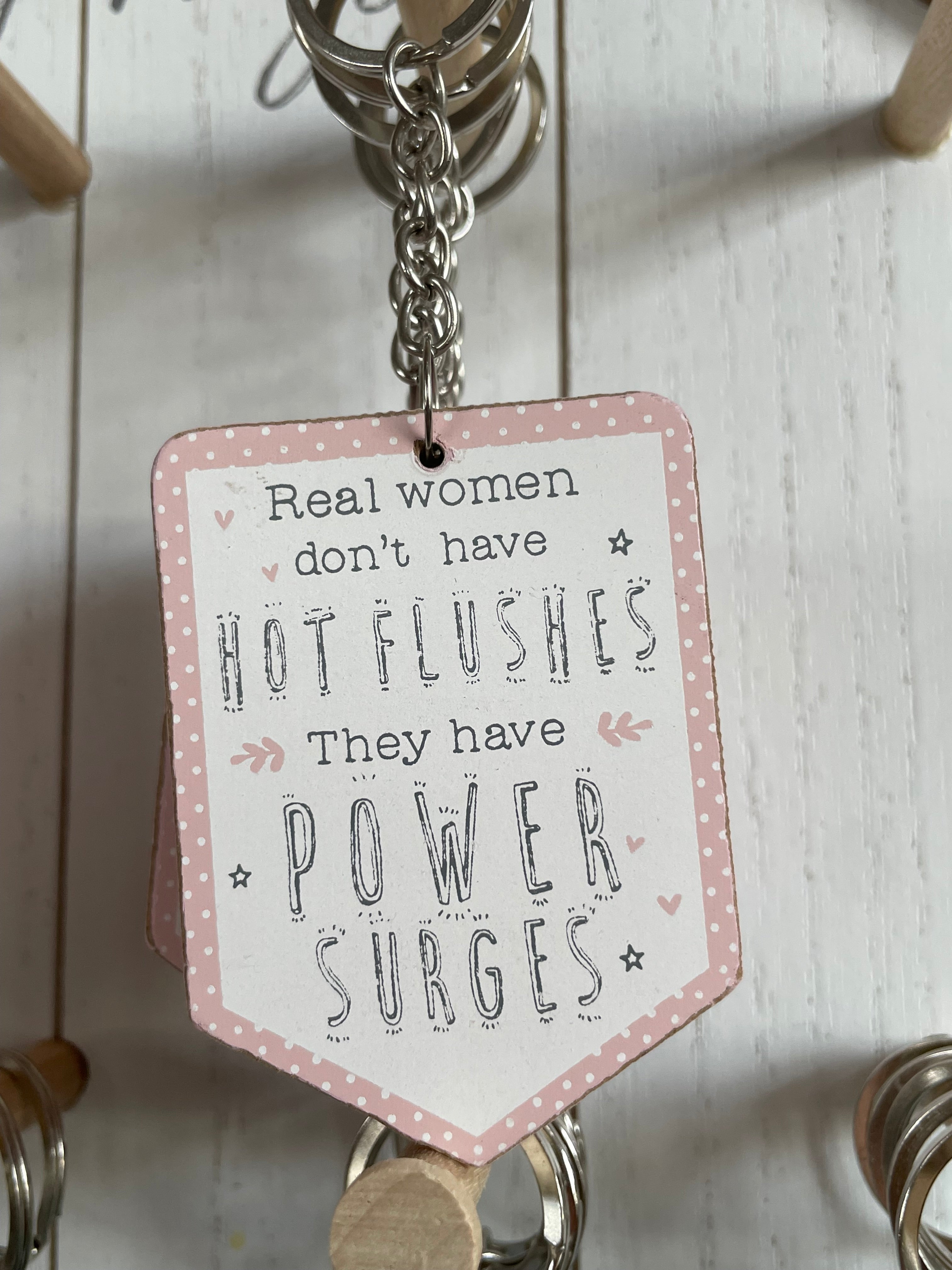Keyring Real women don't have
HOT FLUSHESThey have a POWER SURGES